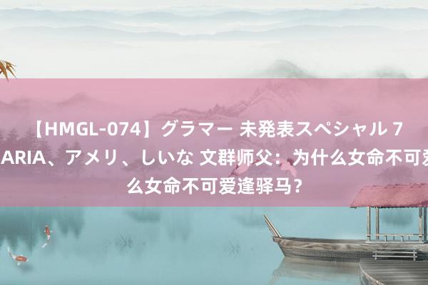 【HMGL-074】グラマー 未発表スペシャル 7 ゆず、MARIA、アメリ、しいな 文群师父：为什么女命不可爱逢驿马？