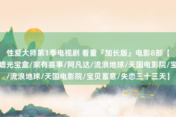 性爱大师第1季电视剧 看重『加长版』电影8部【诳言西游之大圣娶亲/蟾光宝盒/家有喜事/阿凡达/流浪地球/天国电影院/宝贝蓄意/失恋三十三天】