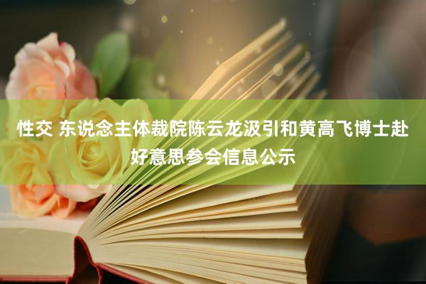 性交 东说念主体裁院陈云龙汲引和黄高飞博士赴好意思参会信息公示